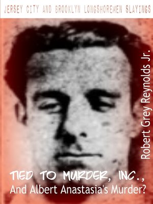 cover image of Jersey City and Brooklyn Longshoremen Slayings Tied to Murder, Inc., and Albert Anastasia's Murder?